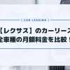 レクサスに乗れるカーリース4社の全車種・月額料金を比較！最安はコレだ