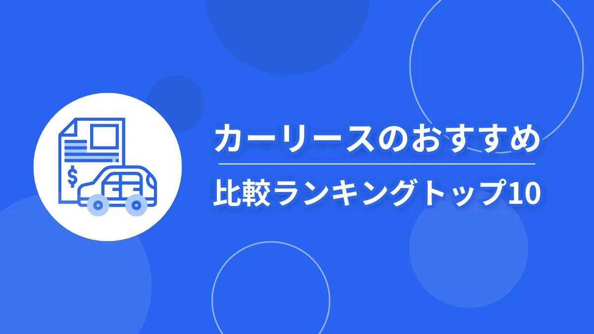 【2025年最新】カーリースおすすめ比較ランキング｜タイプ別のおすすめも紹介