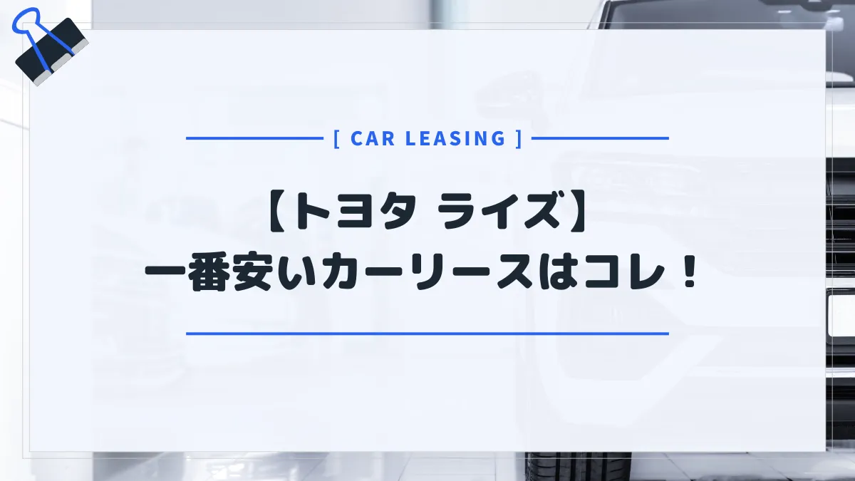 【トヨタ ライズ】カーリースおすすめランキング｜月額料金が一番安いのはコレだ